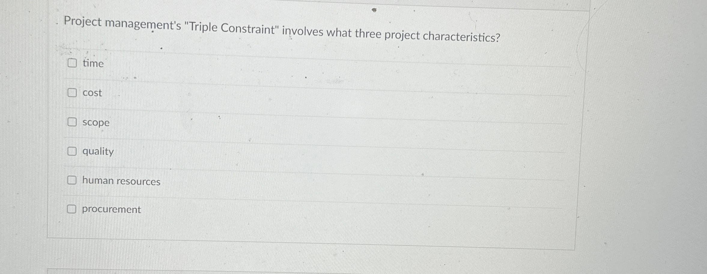  Project management's "Triple Constraint" involves what three project characteristics? time cost