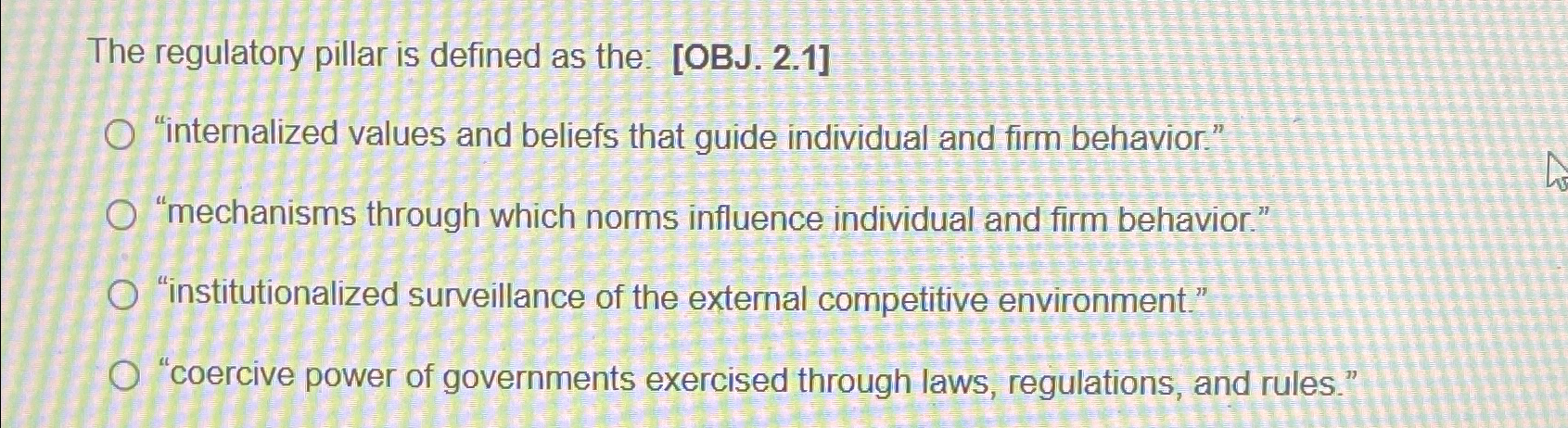  The regulatory pillar is defined as the: [OBJ.2.1] "internalized values and