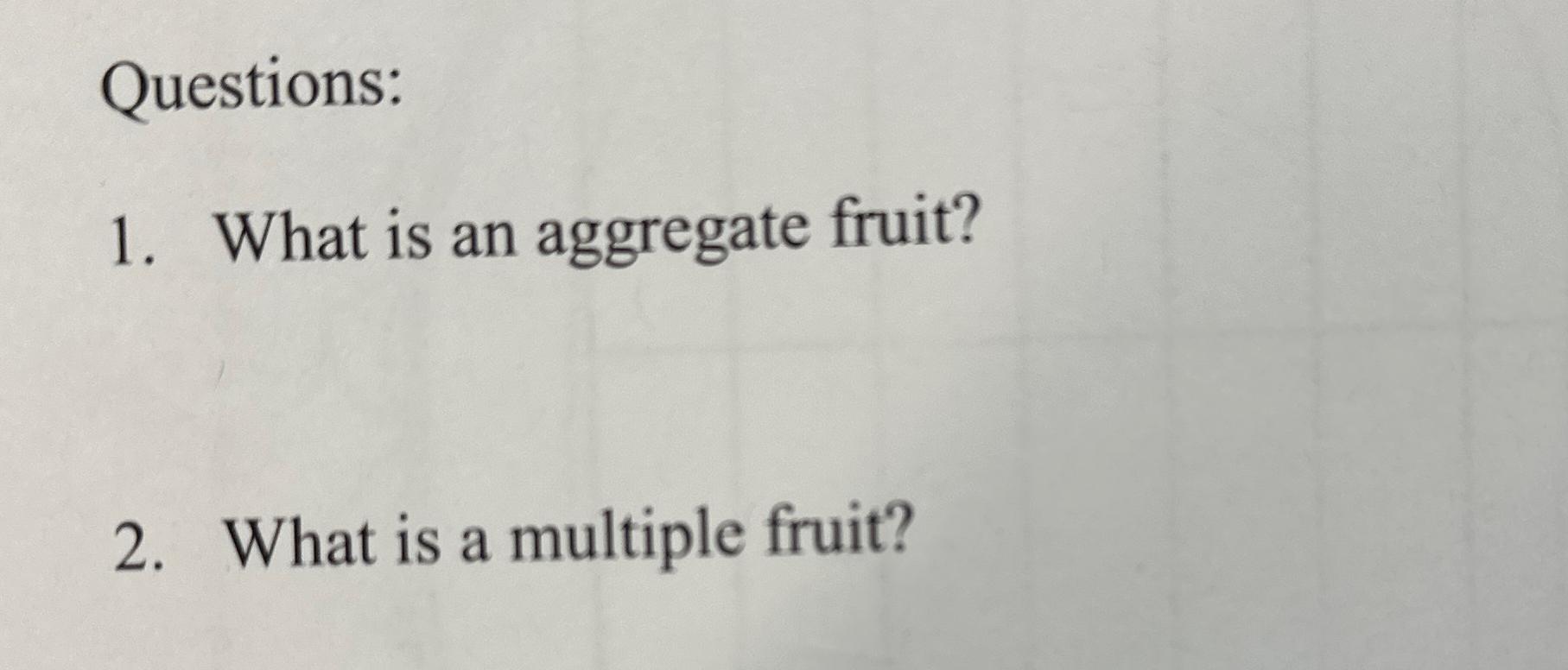  Questions: What is an aggregate fruit? What is a multiple fruit?