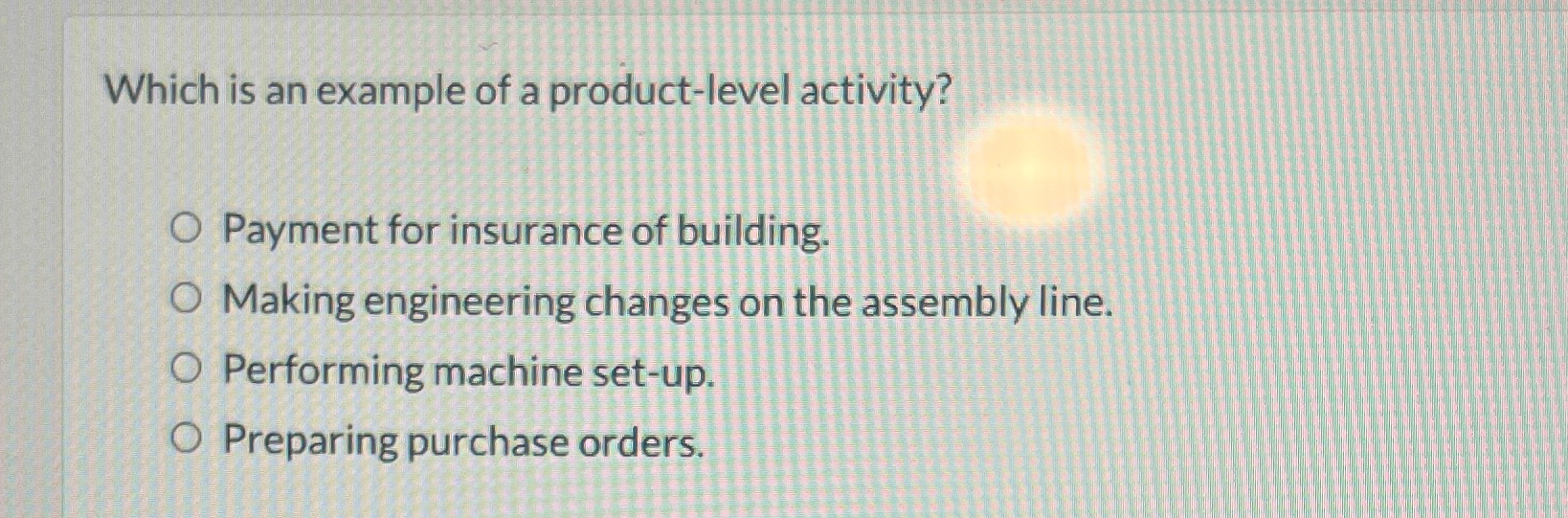  Which is an example of a product-level activity? Payment for insurance