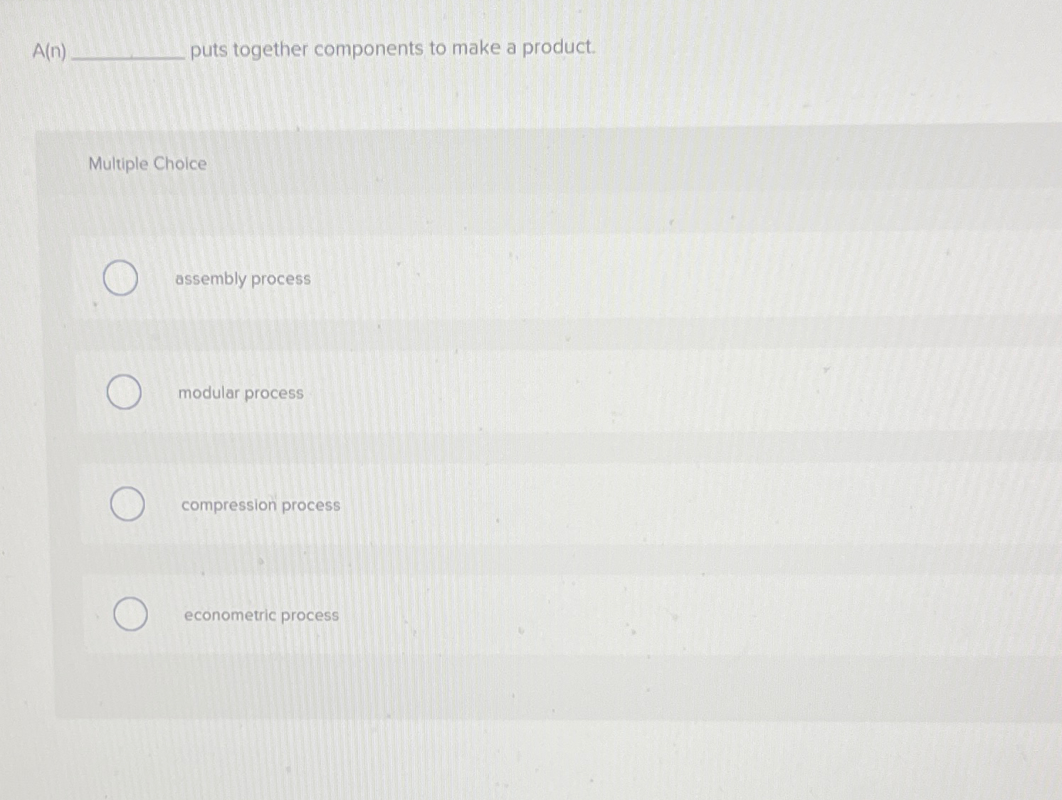  A(n) puts together components to make a product. Multiple Choice assembly