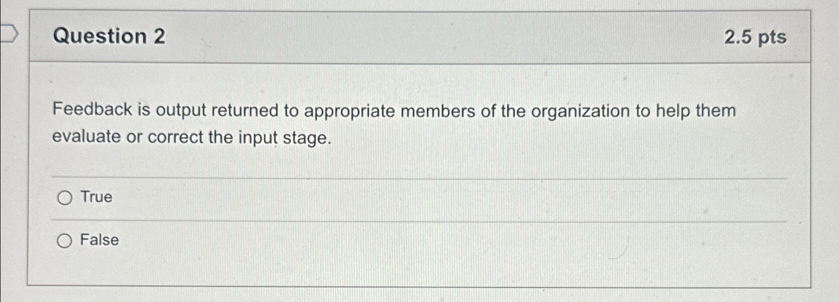  Question 2 2.5pts Feedback is output returned to appropriate members of