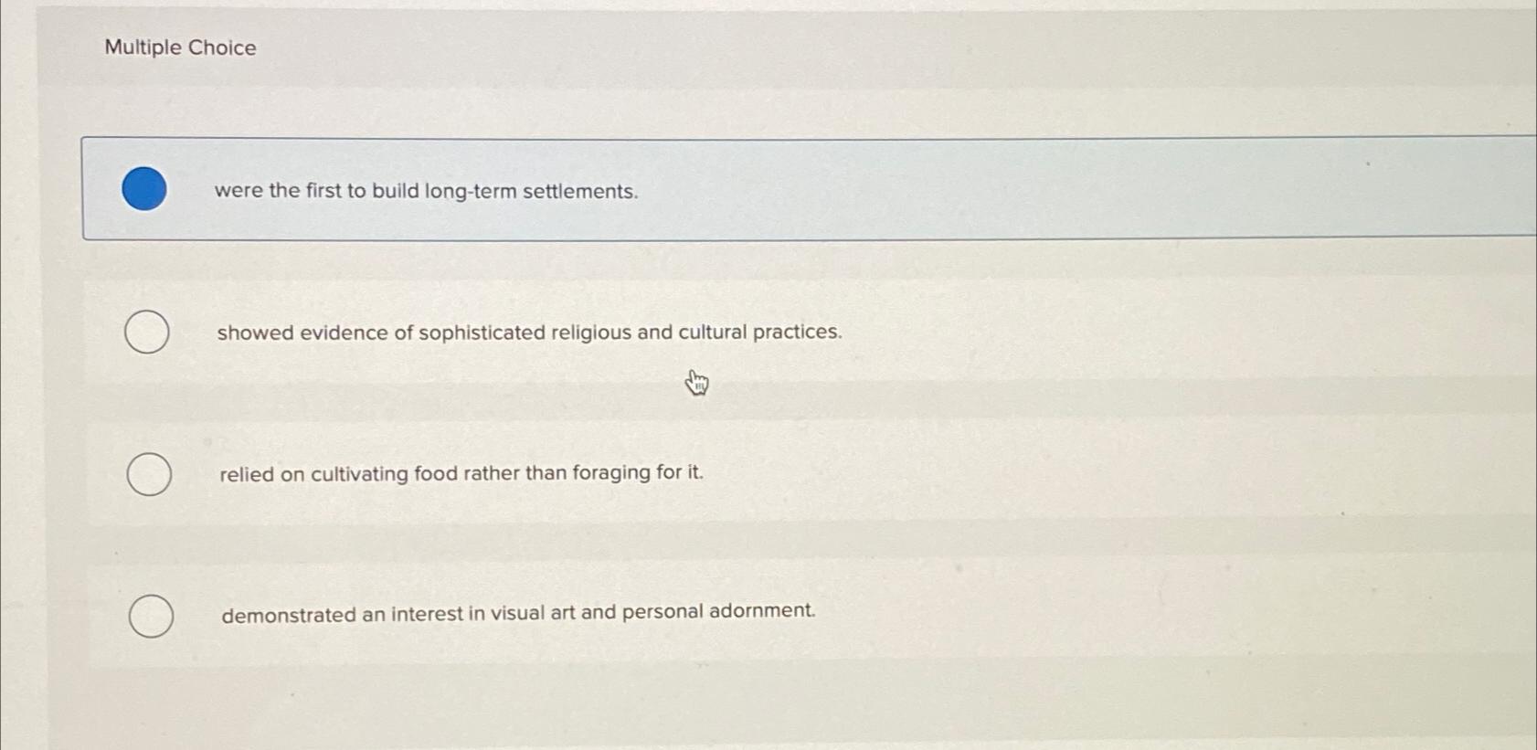  Multiple Choice were the first to build long-term settlements. showed evidence