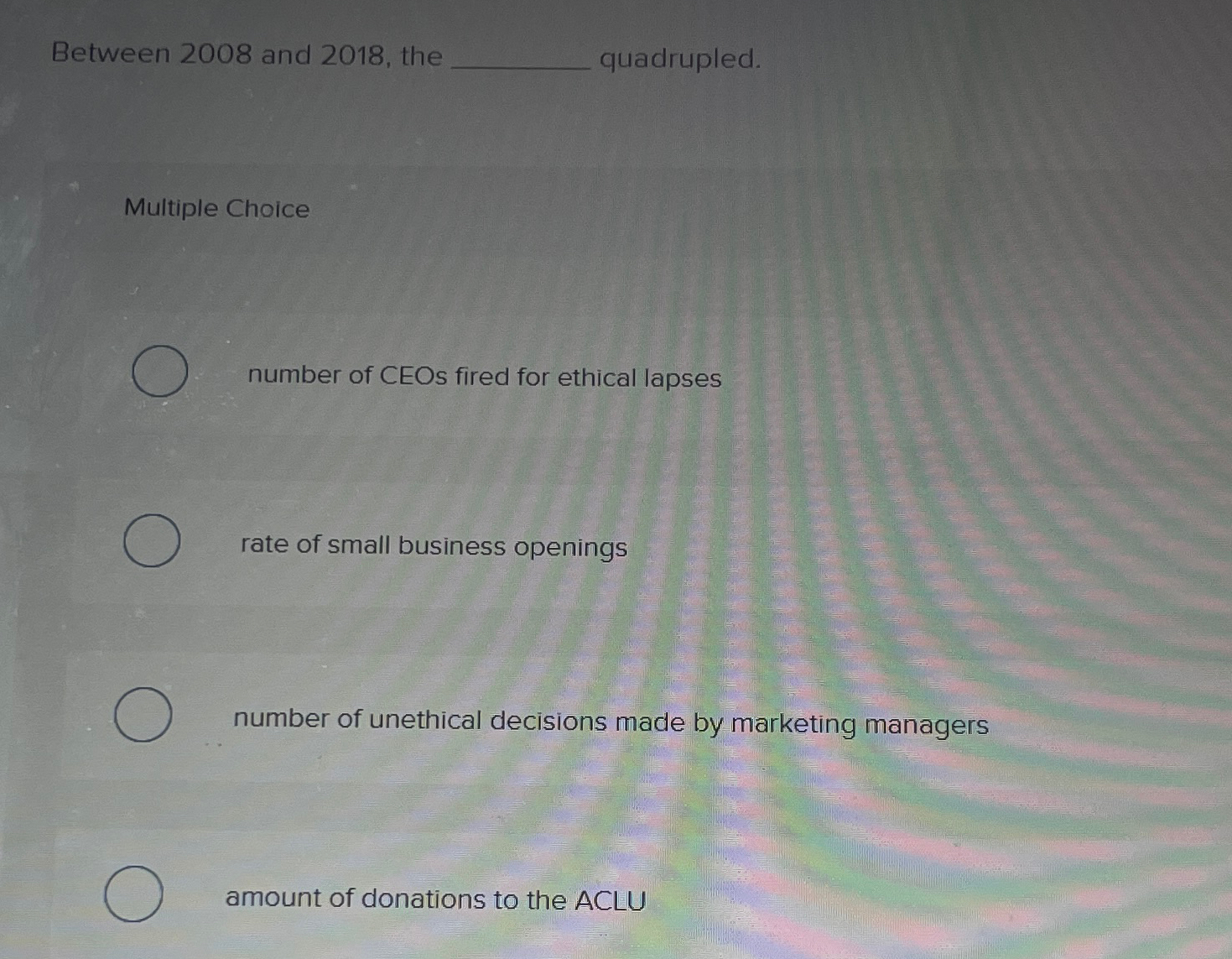  Between 2008 and 2018, the quadrupled. Multiple Choice number of CEOs