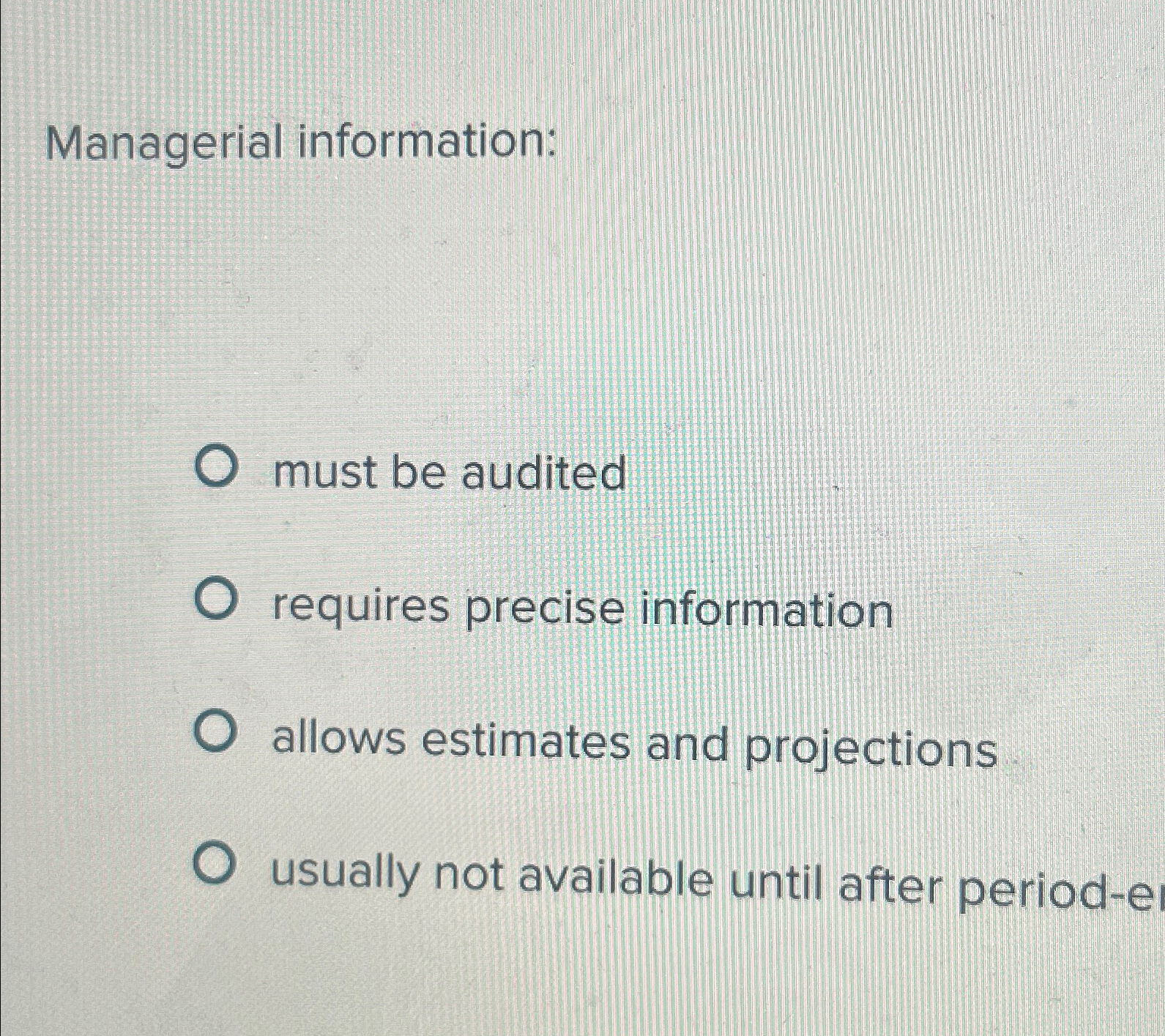  Managerial information: must be audited requires precise information allows estimates and