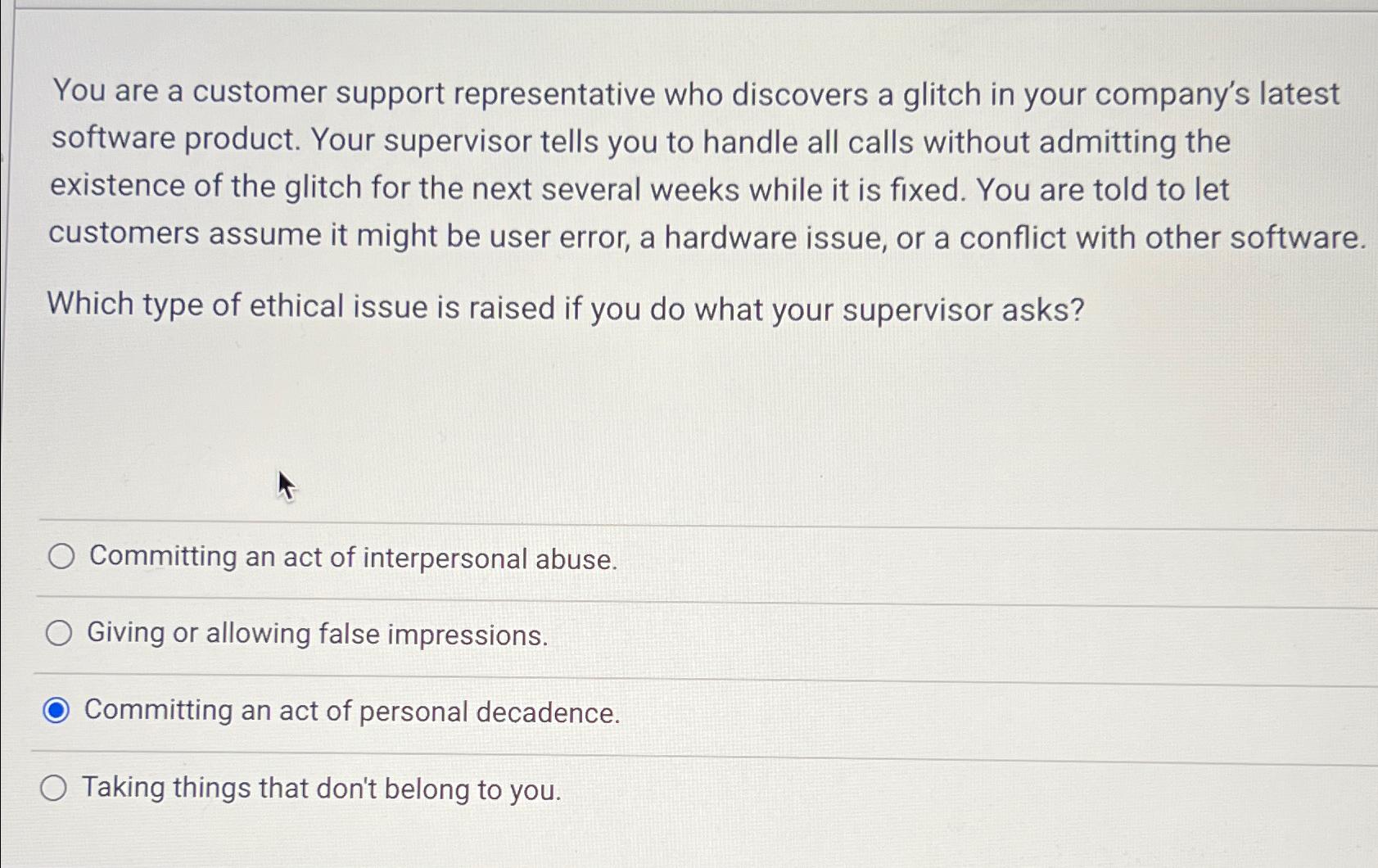 You are a customer support representative who discovers a glitch in