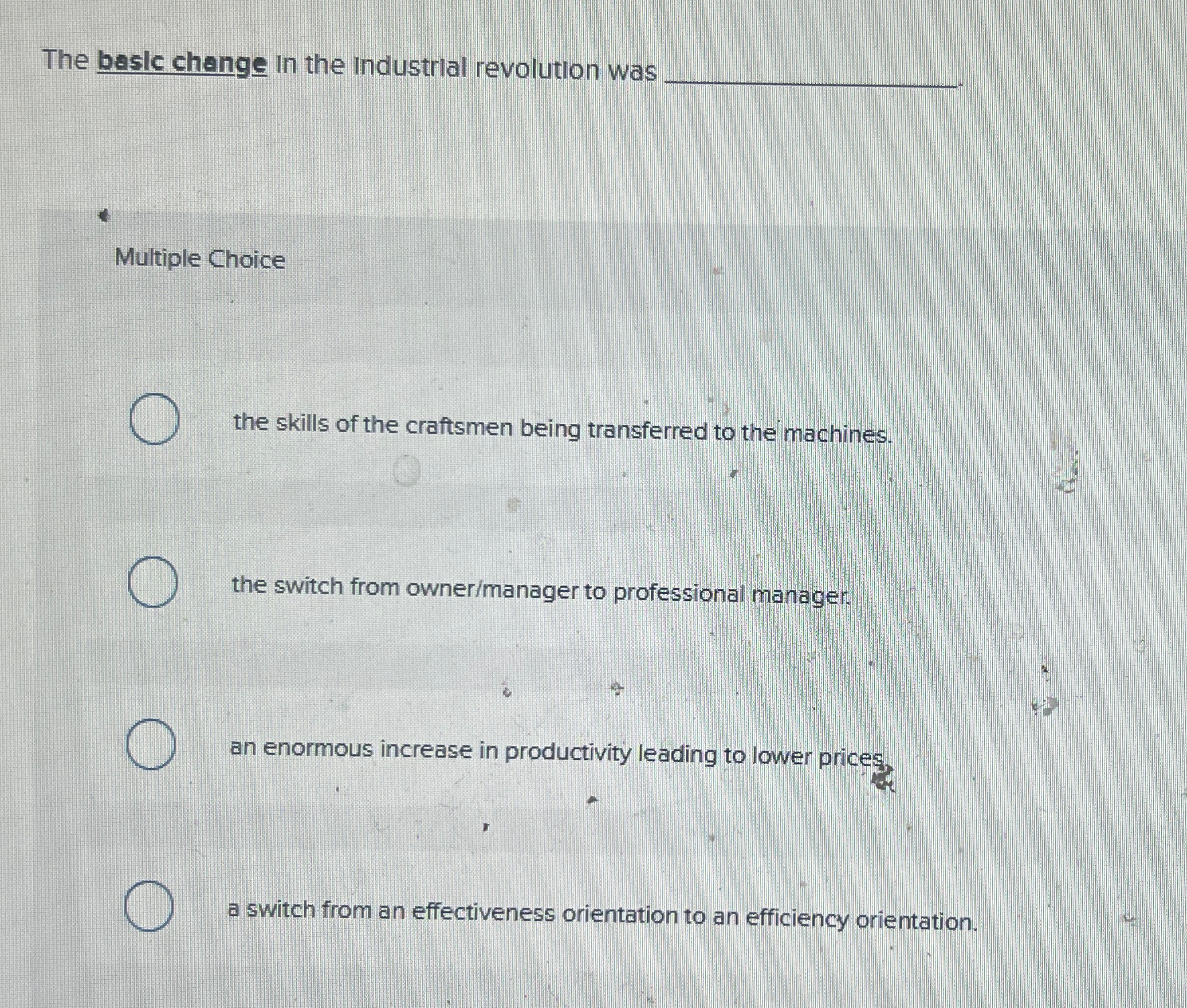  The basic change in the industrial revolution wa: Multiple Choice the