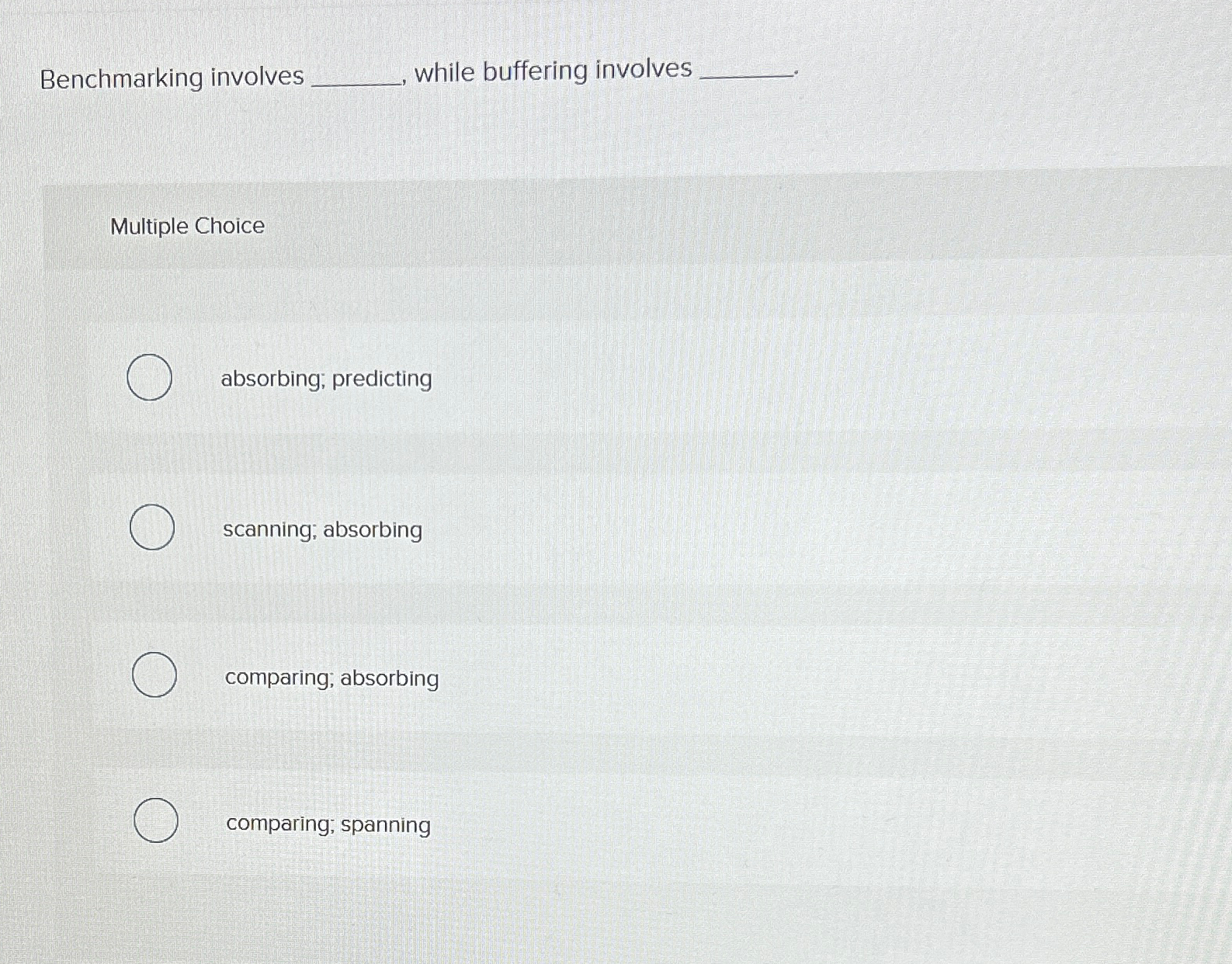  Benchmarking involves while buffering involves Multiple Choice absorbing; predicting scanning; absorbing