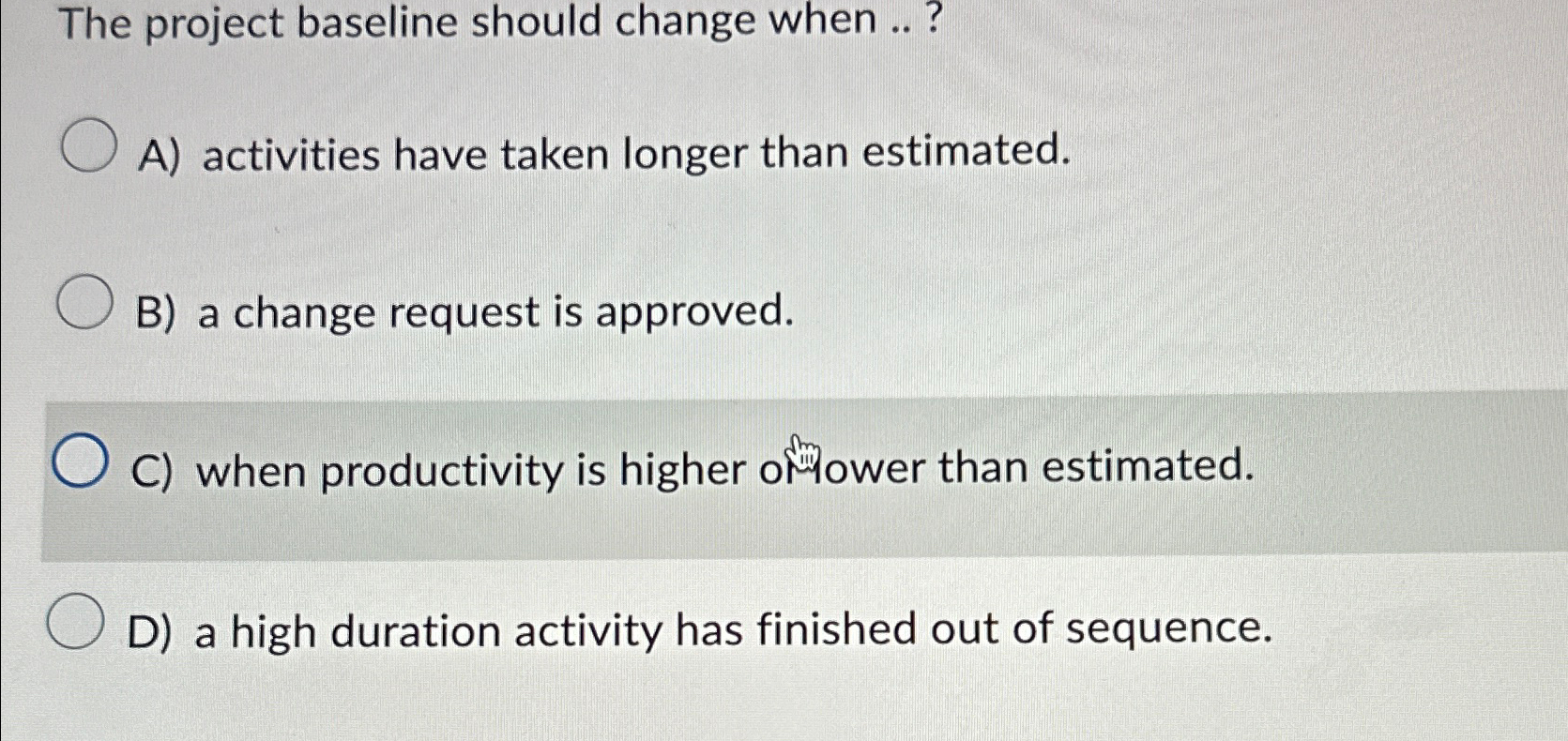  The project baseline should change when ..? A) activities have taken