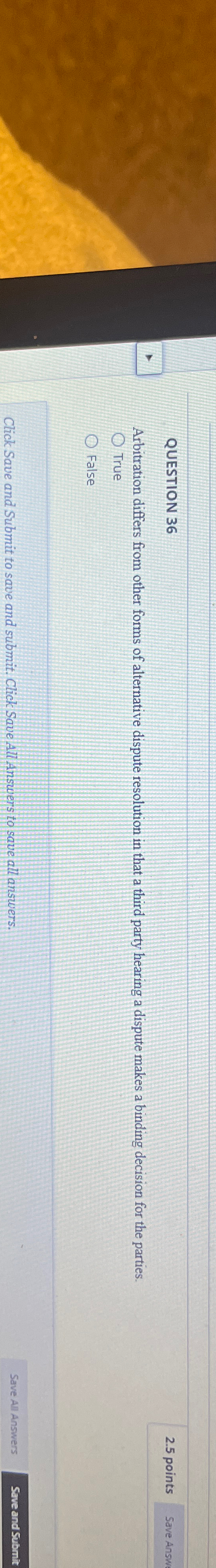  QUESTION 36 2.5 points Arbitration differs from other forms of alternative