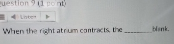  uestion 9(1 point) When the right atrium contracts, the blank. 