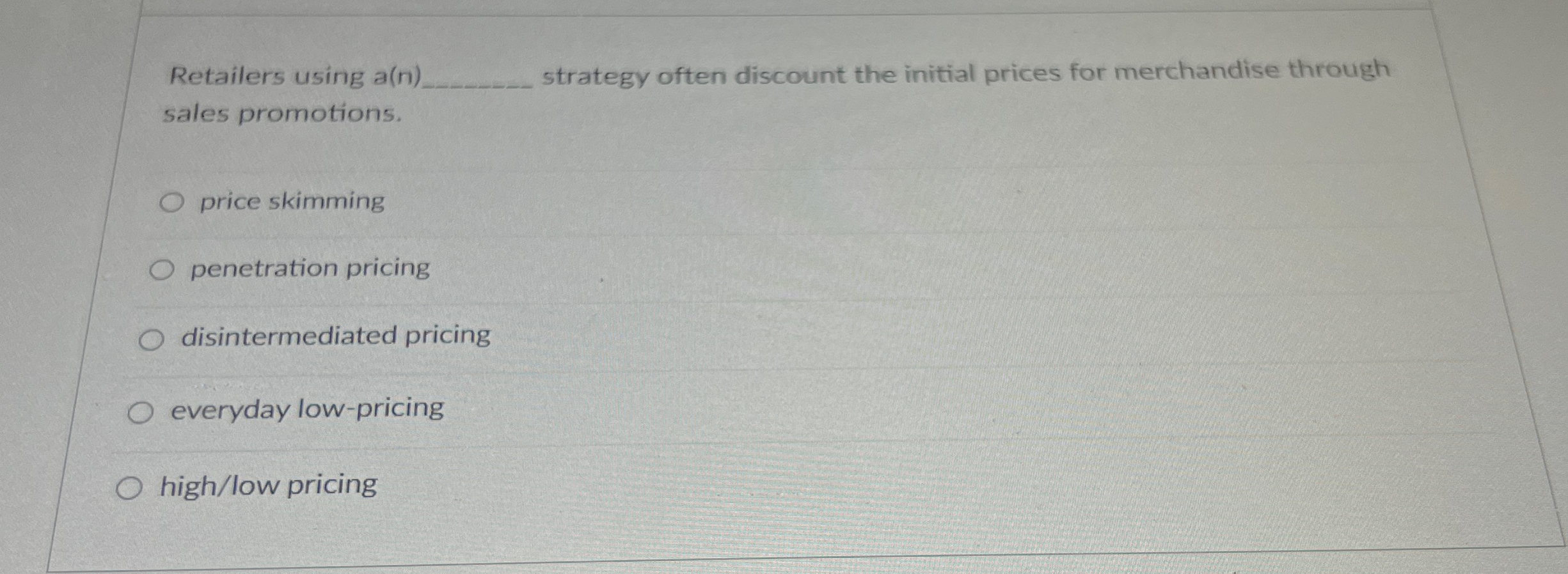  Retailers using a(n strategy often discount the initial prices for merchandise