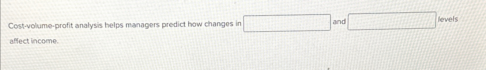  Cost-volume-profit analysis helps managers predict how changes in and levels affect