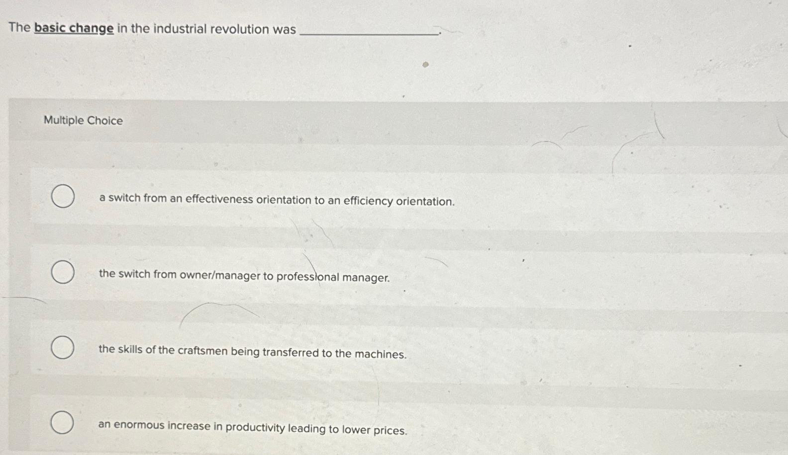  The basic change in the industrial revolution was Multiple Choice a