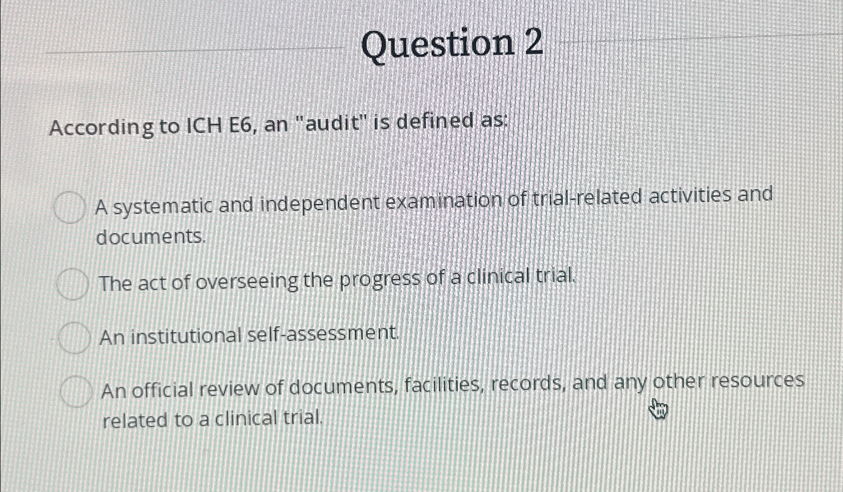  Question 2 According to ICH E6, an "audit" is defined as: