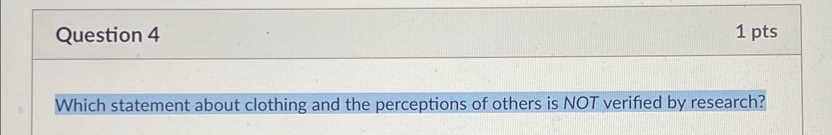  Question 4 1pts Which statement about clothing and the perceptions of