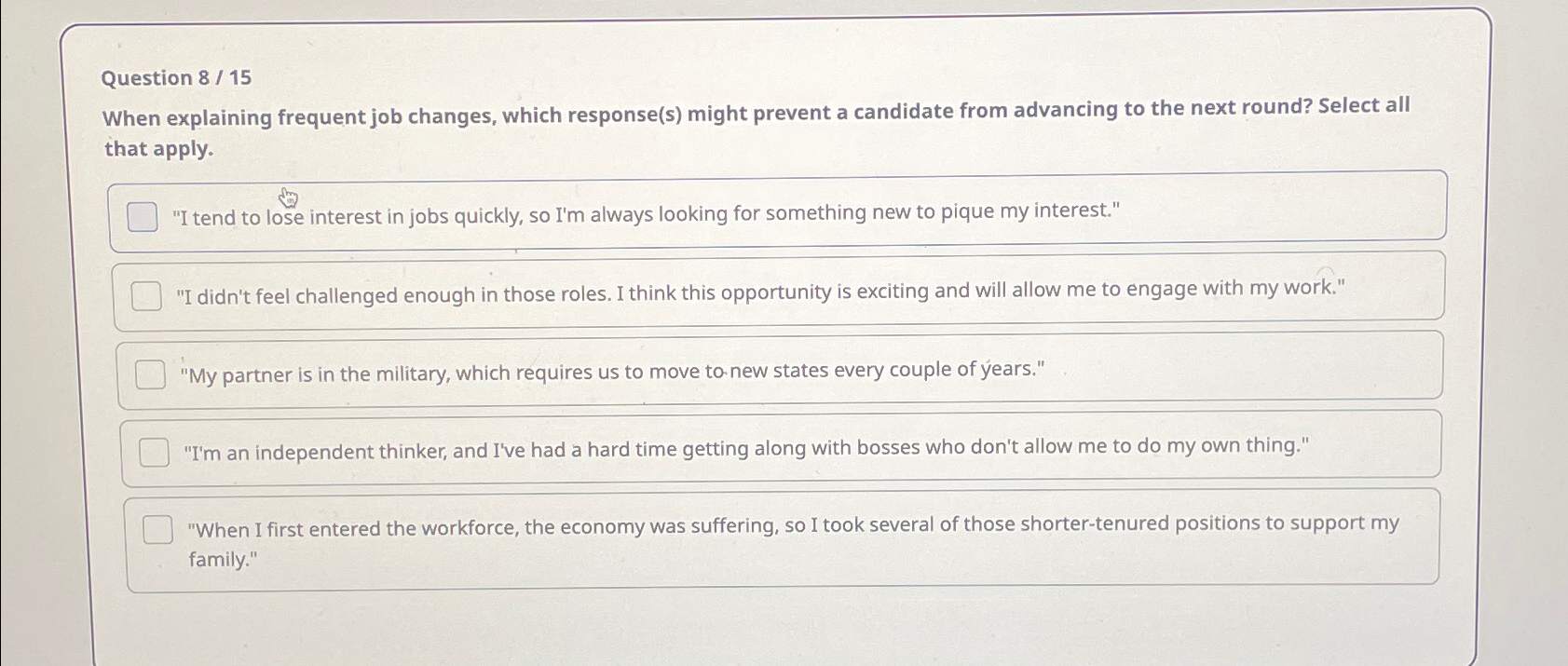  Question 8/15 When explaining frequent job changes, which response(s) might prevent