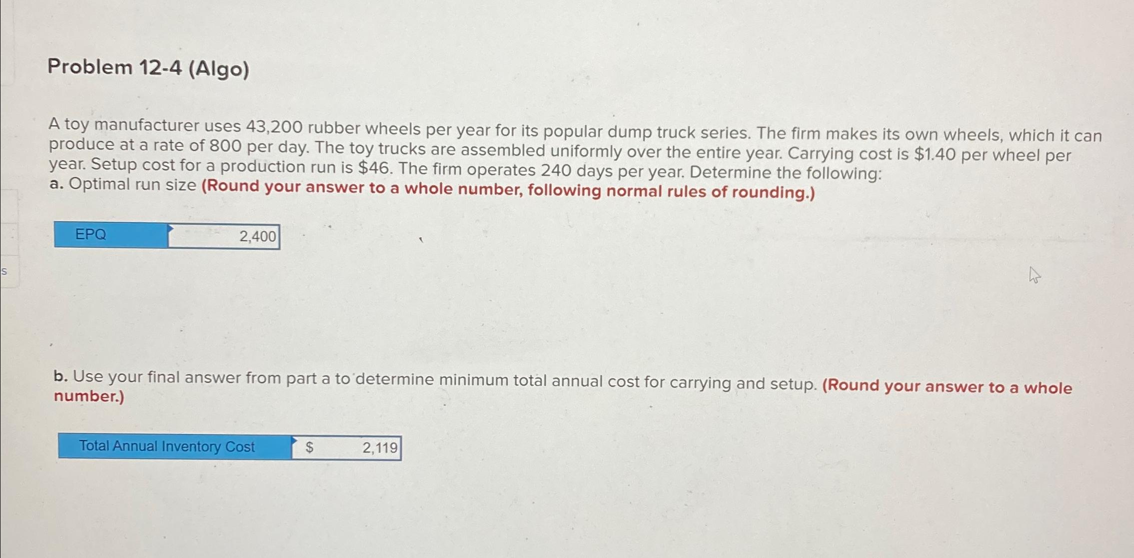  Problem 12-4(Algo) A toy manufacturer uses 43,200 rubber wheels per year