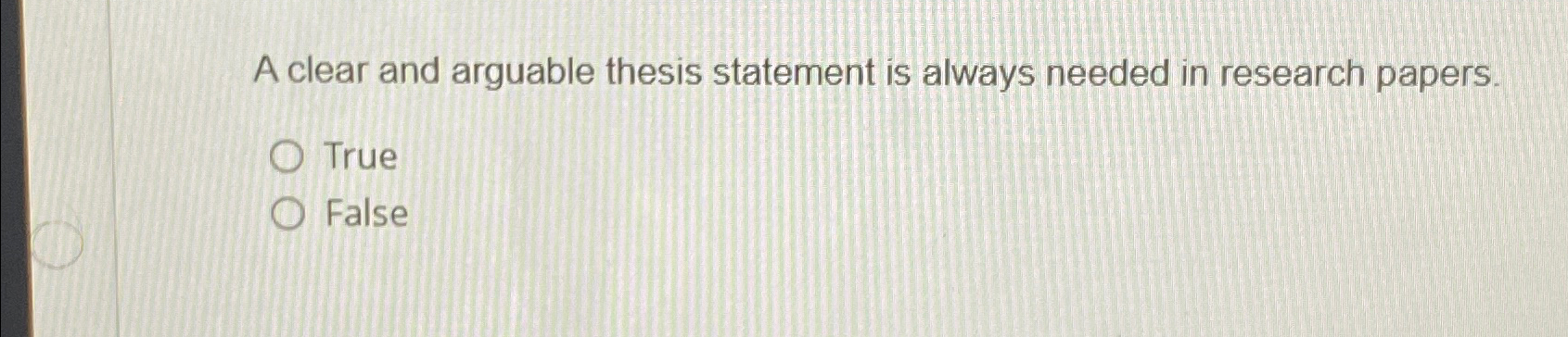  A clear and arguable thesis statement is always needed in research