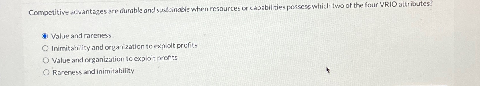  Competitive advantages are durable and sustainable when resources or capabilities possess