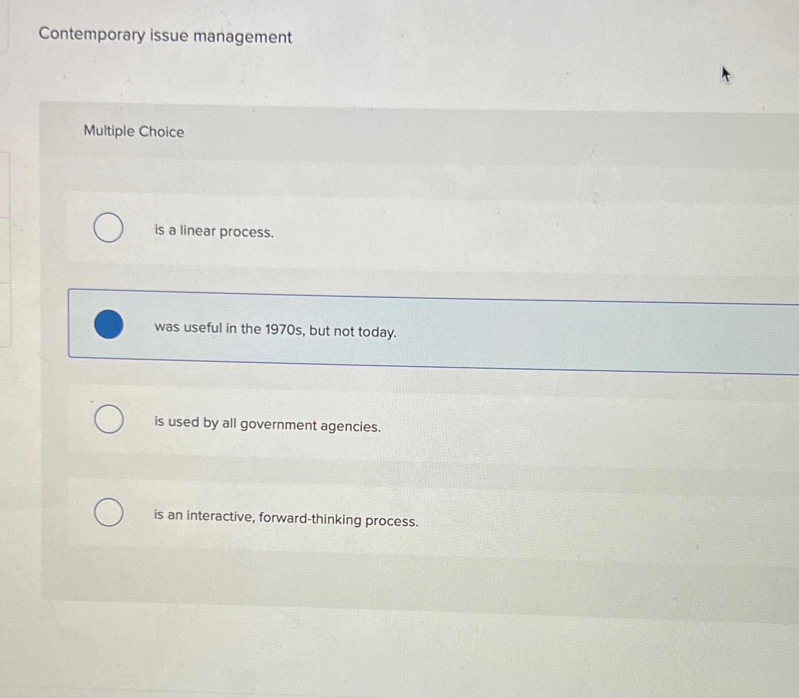  Contemporary issue management Multiple Choice is a linear process. was useful