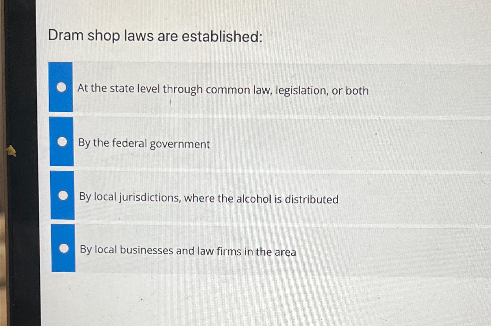  Dram shop laws are established: At the state level through common