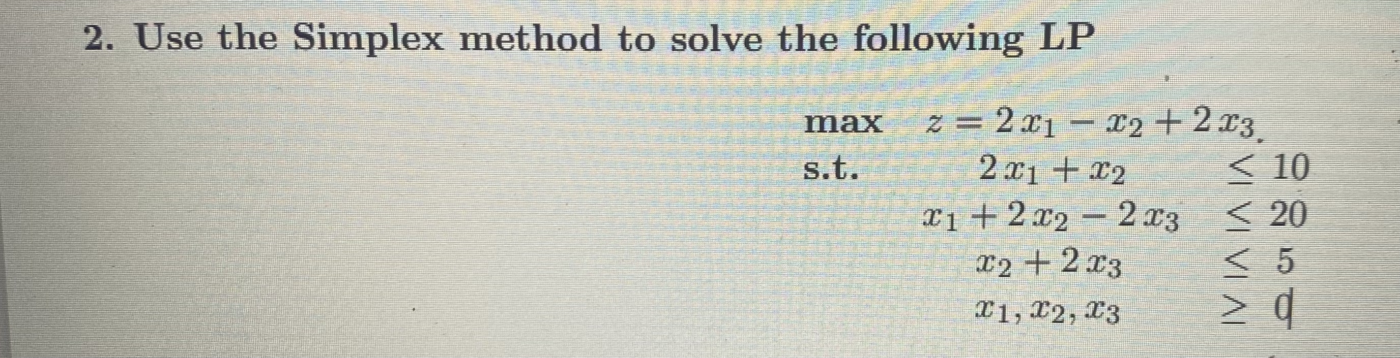  Use the Simplex method to solve the following LP maxz=2x1-x2+2,x3 s.t.2x1+x2,10