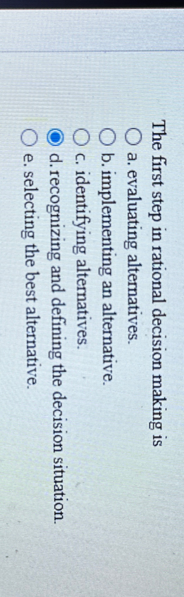  The first step in rational decision making is a. evaluating alternatives.