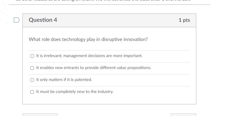  Question 4 What role does technology play in disruptive innovation? It