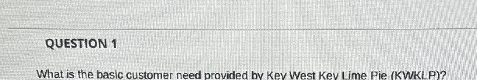  QUESTION 1 What is the basic customer need provided by Key