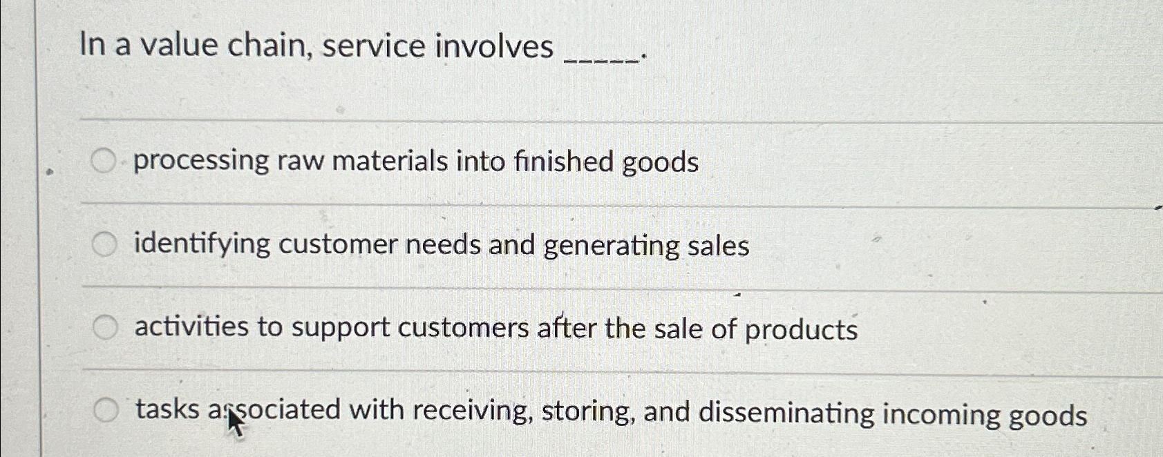  In a value chain, service involves processing raw materials into finished