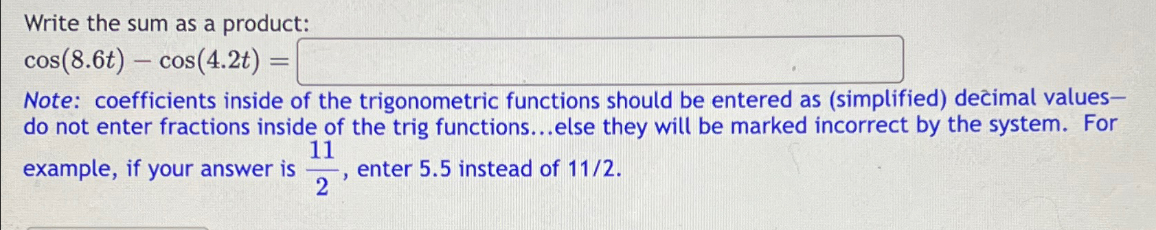  Write the sum as a product: cos(8.6t) Note: coefficients inside of