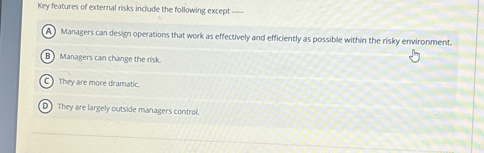  Key features of external risks include the following except - Managers
