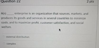  Question 22 2 pts A(n) enterprise is an organization that sources,