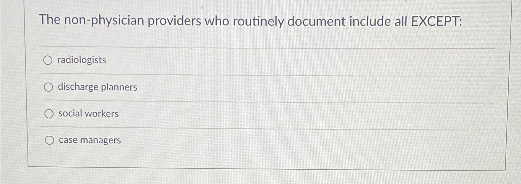  The non-physician providers who routinely document include all EXCEPT: radiologists discharge
