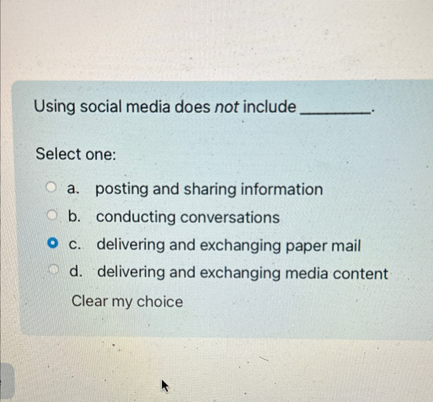  Using social media does not include Select one: a. posting and