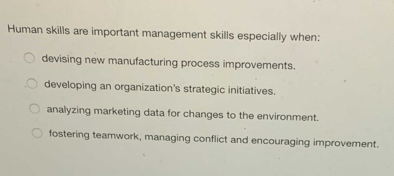  Human skills are important management skills especially when: devising new manufacturing