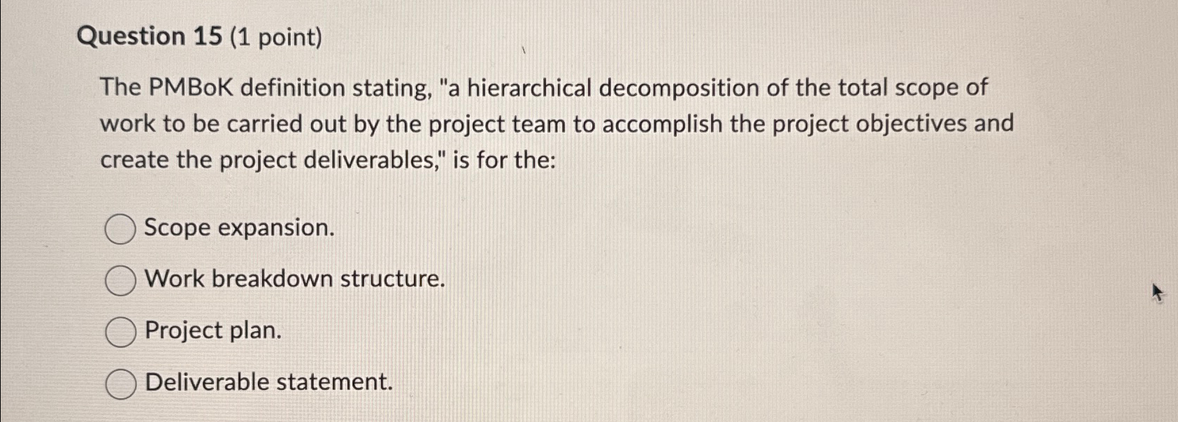  Question 15(1 point) The PMBoK definition stating, "a hierarchical decomposition of