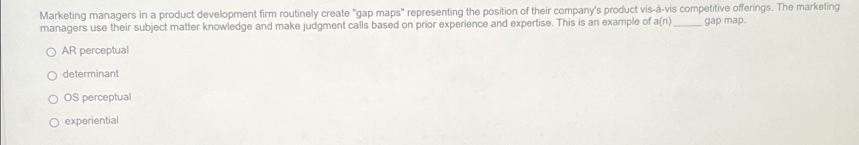  Marketing managers in a product development firm routinely create "gap maps"