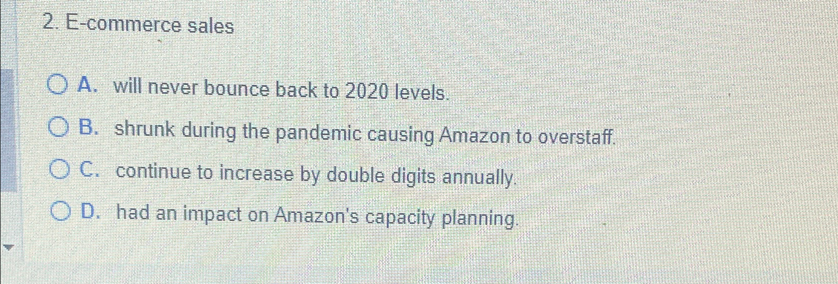  E-commerce sales A. will never bounce back to 2020 levels. B.
