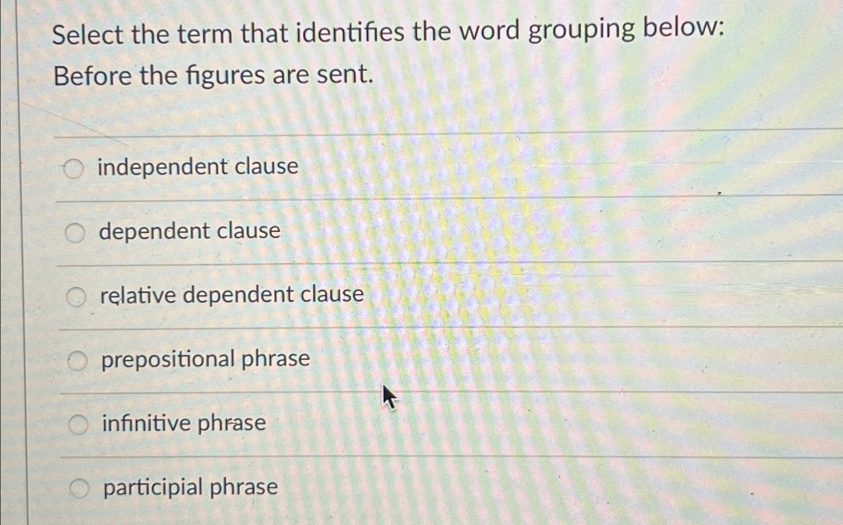  Select the term that identifies the word grouping below: Before the