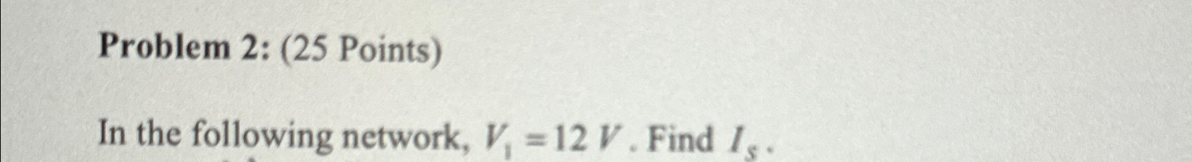  Problem 2: (25 Points) In the following network, V1=12V. Find Is.