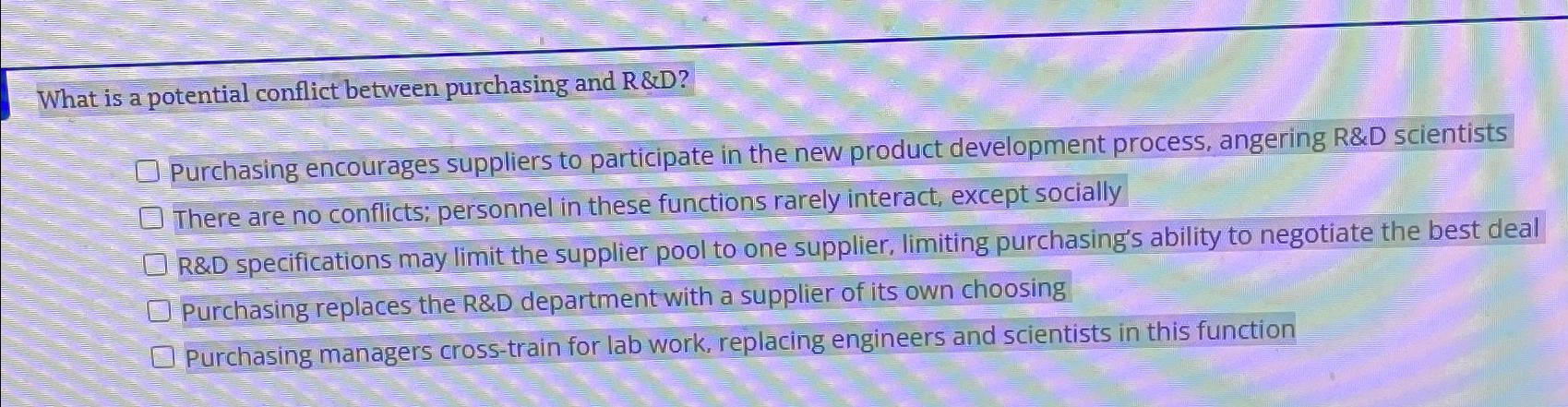  What is a potential conflict between purchasing and R&D? Purchasing encourages