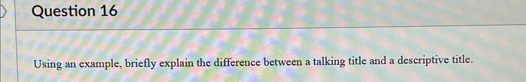  Question 16 Using an example, briefly explain the difference between a