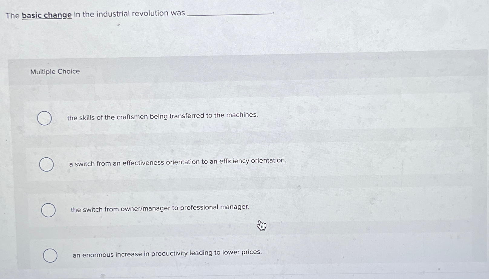  The basic change in the industrial revolution was Multiple Choice the