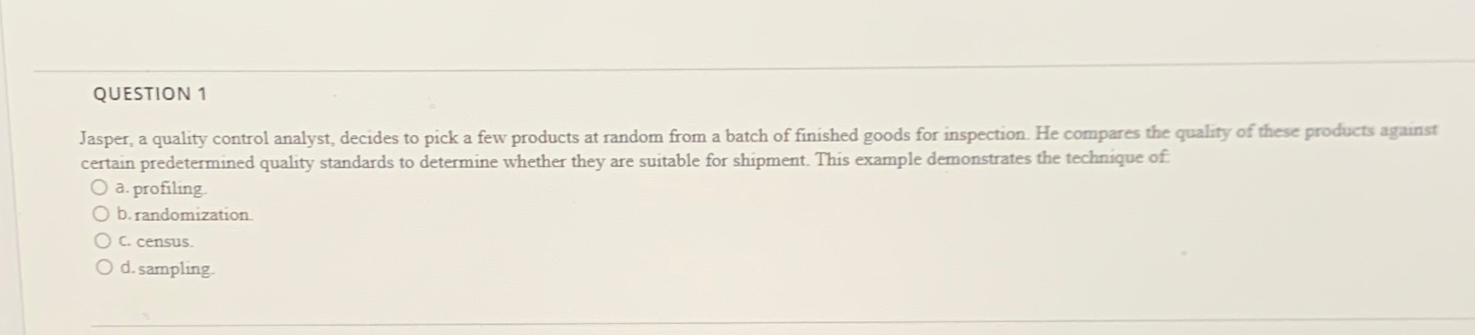  QUESTION 1 Jasper, a quality control analyst, decides to pick a