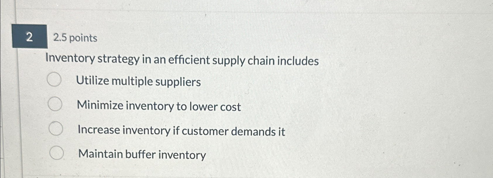  22.5 points Inventory strategy in an efficient supply chain includes Utilize