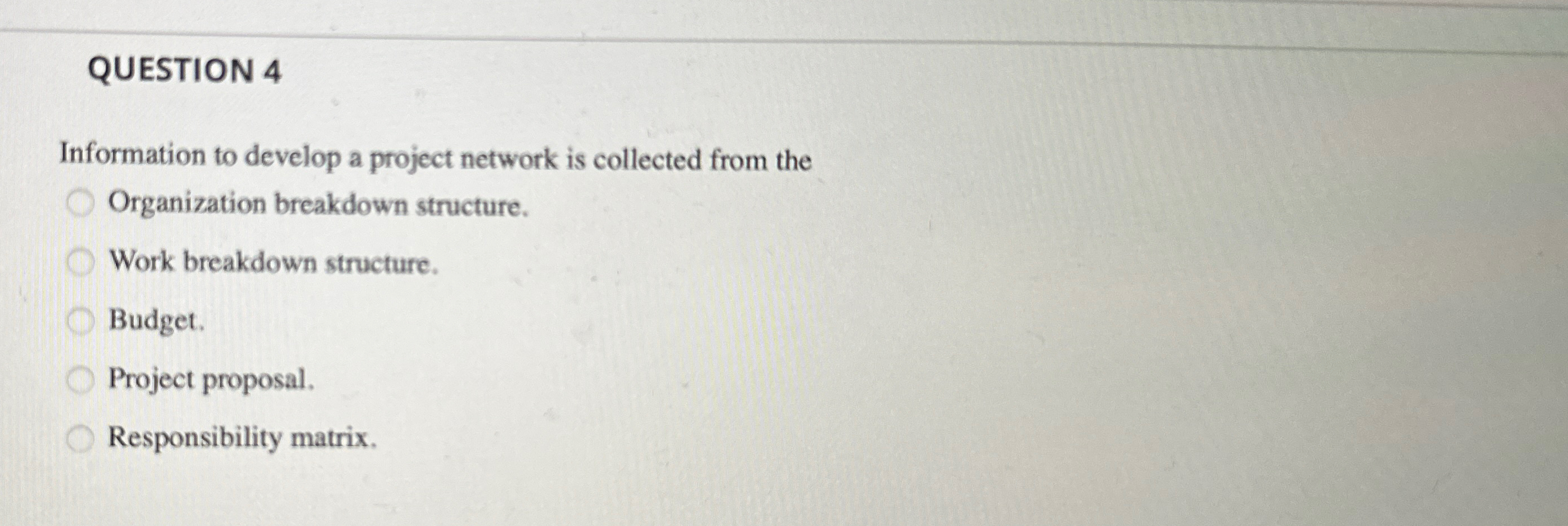  QUESTION 4 Information to develop a project network is collected from