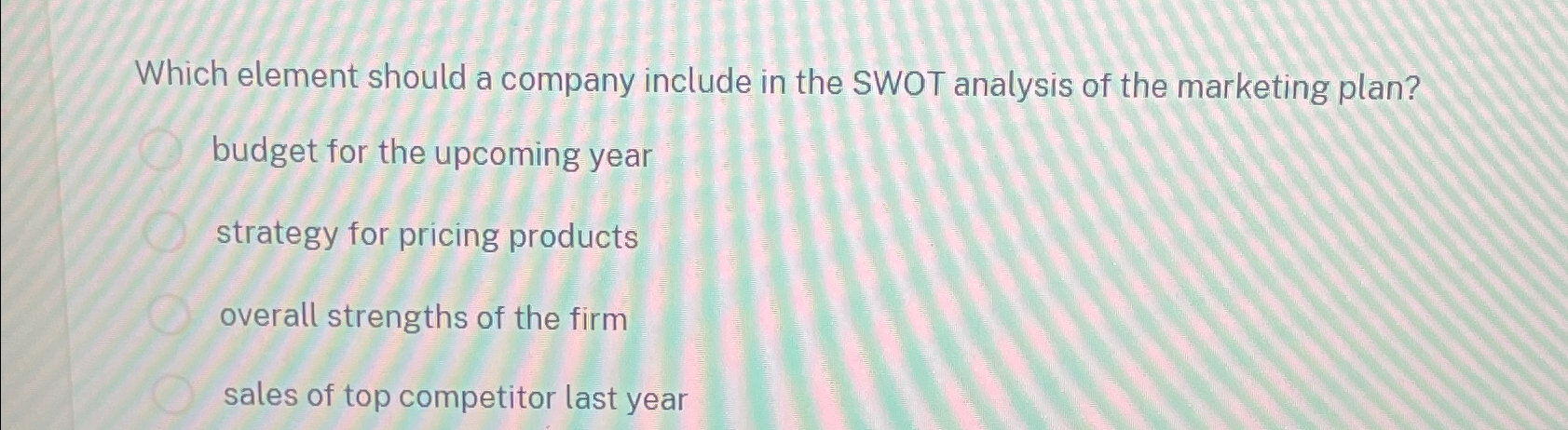  Which element should a company include in the SWOT analysis of