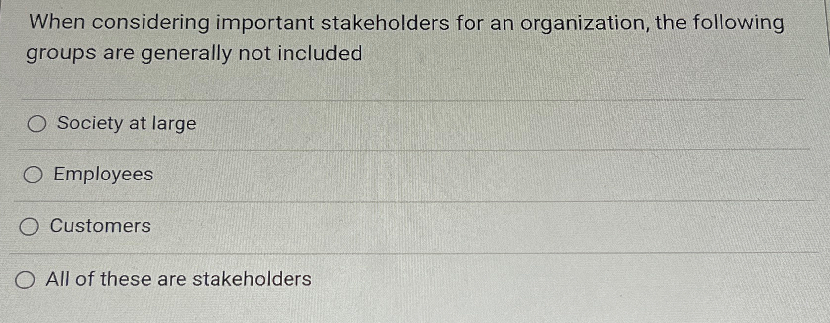  When considering important stakeholders for an organization, the following groups are